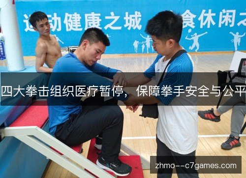 四大拳击组织医疗暂停,保障拳手安全与公平 四大拳击组织医疗暂停,保障拳手安全与公平